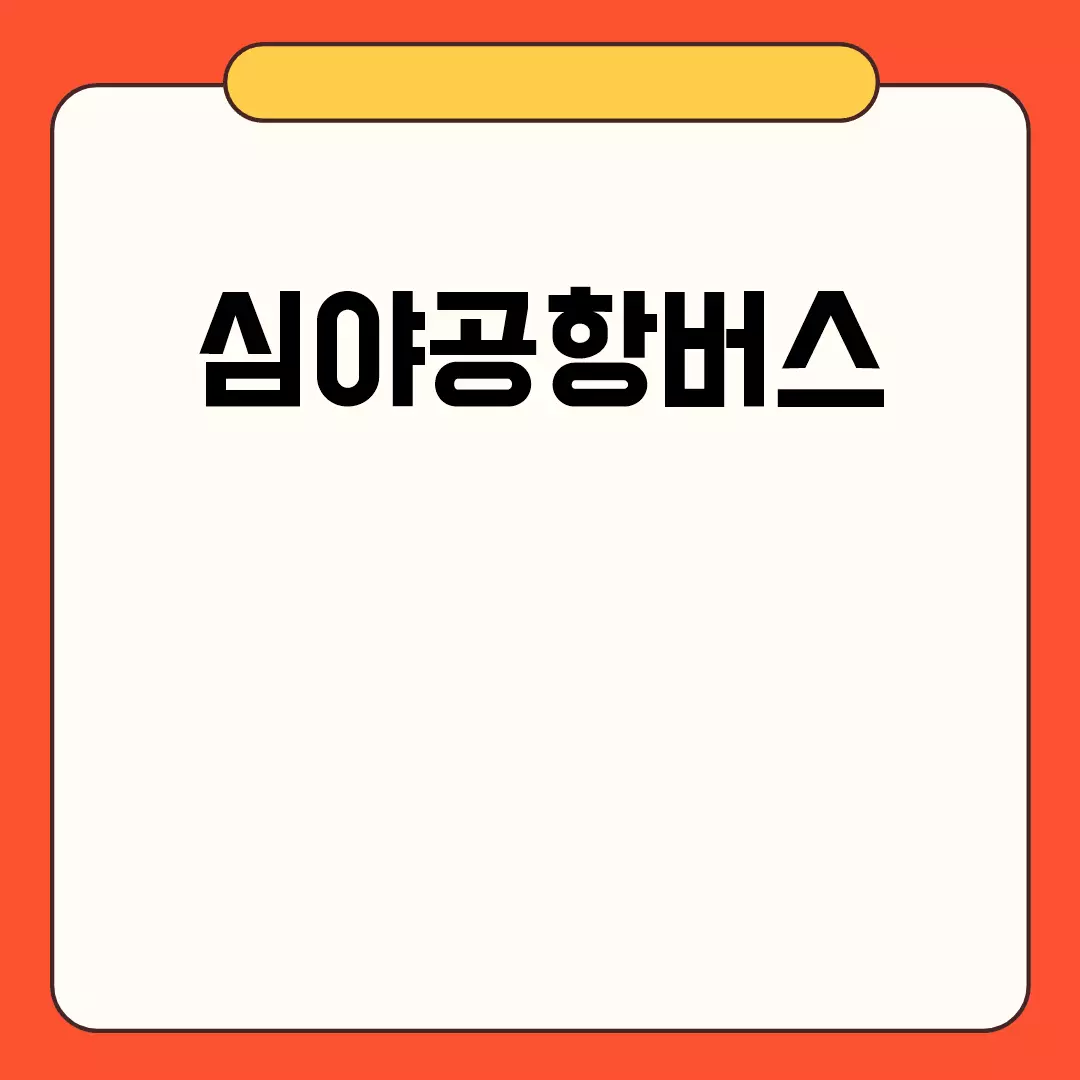 편리한 심야공항버스 이용 가이드